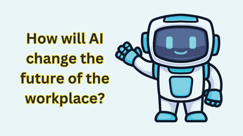 How will AI change the future of the workplace?